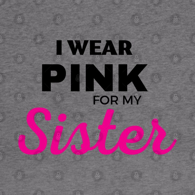 I WEAR PINK FOR MY SISTER by ZhacoyDesignz